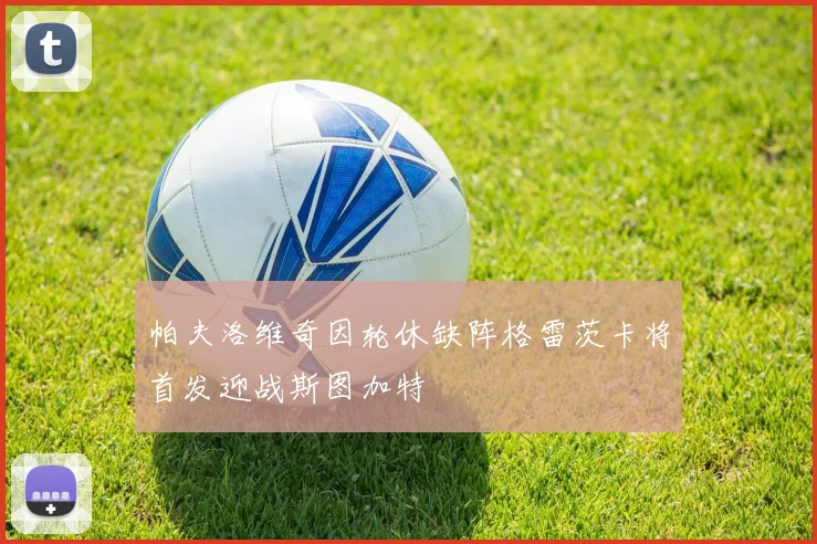 帕夫洛维奇因轮休缺阵格雷茨卡将首发迎战斯图加特