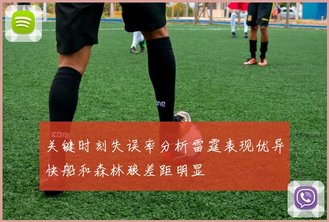 关键时刻失误率分析雷霆表现优异快船和森林狼差距明显