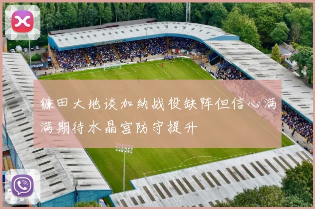 镰田大地谈加纳战役缺阵但信心满满期待水晶宫防守提升