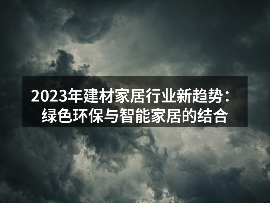 2023年建材家居行业新趋势：绿色环保与智能家居的结合